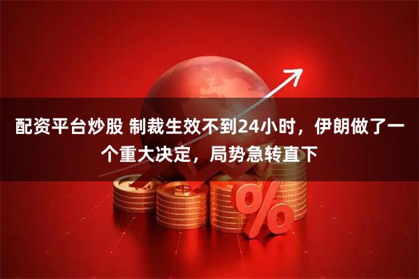 配资平台炒股 制裁生效不到24小时，伊朗做了一个重大决定，局势急转直下